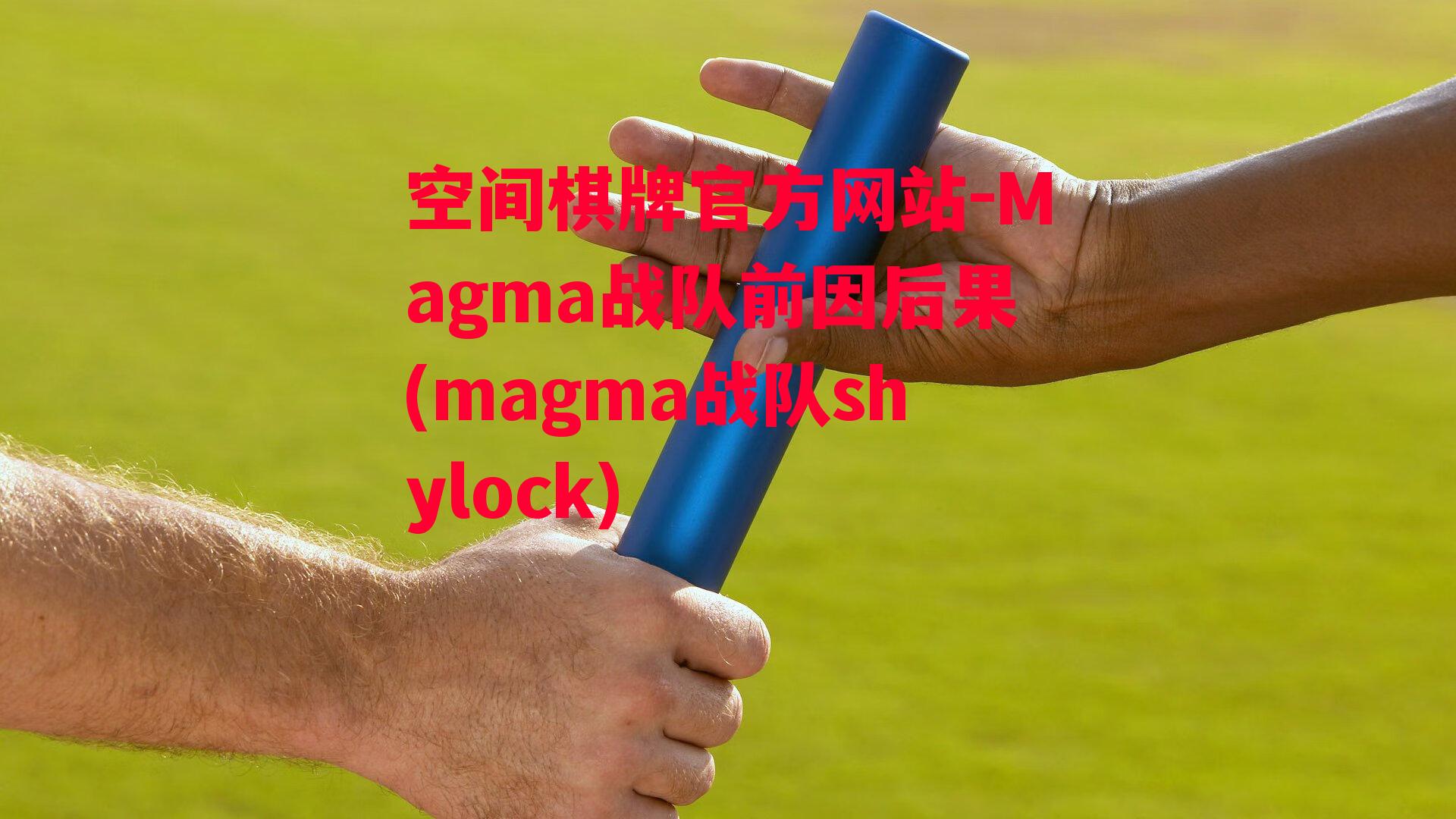 空间棋牌官方网站-Magma战队前因后果(magma战队shylock)